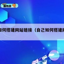 自己如何搭建网站链接（自己如何搭建网站链接）