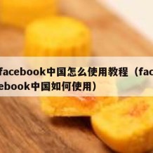 facebook中国怎么使用教程（facebook中国如何使用）