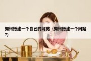 如何搭建一个自己的网站（如何搭建一个网站?）