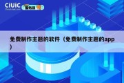 免费制作主题的软件（免费制作主题的app）