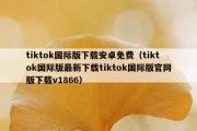 tiktok国际版下载安卓免费（tiktok国际版最新下载tiktok国际版官网版下载v1866）