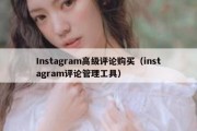 Instagram高级评论购买（instagram评论管理工具）