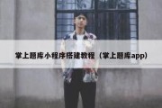 掌上题库小程序搭建教程（掌上题库app）