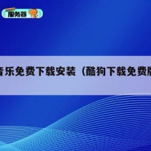 酷狗音乐免费下载安装（酷狗下载免费版安装）