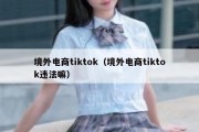 境外电商tiktok（境外电商tiktok违法嘛）