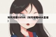 如何观看tiktok（如何观看NBA直播）