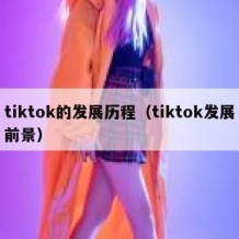 tiktok的发展历程（tiktok发展前景）