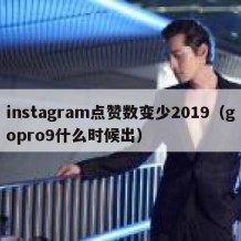 instagram点赞数变少2019（gopro9什么时候出）