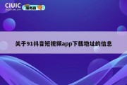 关于91抖音短视频app下载地址的信息
