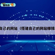 搭建自己的网站（搭建自己的网站赚钱方法）