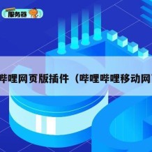 哔哩哔哩网页版插件（哔哩哔哩移动网页版）