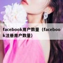 facebook用户数量（facebook注册用户数量）