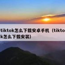 tiktok怎么下载安卓手机（tiktok怎么下载安装）