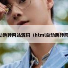 自动跳转网站源码（html自动跳转网站）