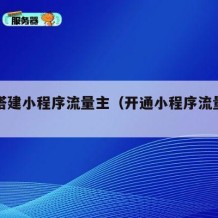 如何搭建小程序流量主（开通小程序流量主平台）