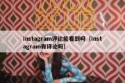 instagram评论能看到吗（instagram有评论吗）