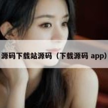 源码下载站源码（下载源码 app）