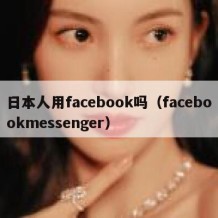 日本人用facebook吗（facebookmessenger）