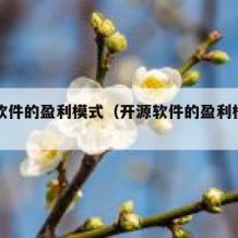 开源软件的盈利模式（开源软件的盈利模式有哪些）