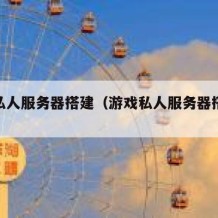 游戏私人服务器搭建（游戏私人服务器搭建教程）