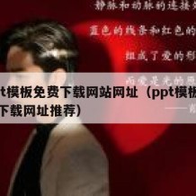 ppt模板免费下载网站网址（ppt模板免费下载网址推荐）