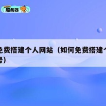 如何免费搭建个人网站（如何免费搭建个人网站账号）