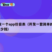 开发一个app价目表（开发一套简单的app多少钱）