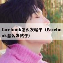 facebook怎么发帖子（Facebook怎么发帖子）