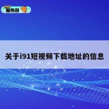 关于i91短视频下载地址的信息