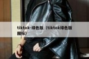 tiktok-绿色版（tiktok绿色版图标）