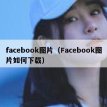 facebook图片（Facebook图片如何下载）