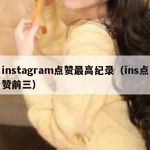 instagram点赞最高纪录（ins点赞前三）