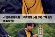 小程序搭建教程（如何搭建小程序运行环境与基本架构）
