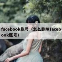 facebook账号（怎么删除facebook账号）