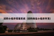 团购小程序搭建系统（团购微信小程序开发）