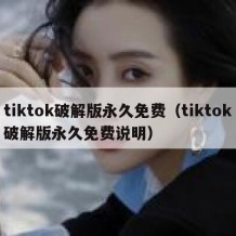 tiktok破解版永久免费（tiktok破解版永久免费说明）