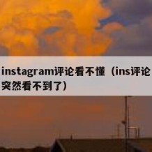 instagram评论看不懂（ins评论突然看不到了）