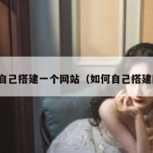 怎么自己搭建一个网站（如何自己搭建网页）