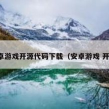 安卓游戏开源代码下载（安卓游戏 开源）