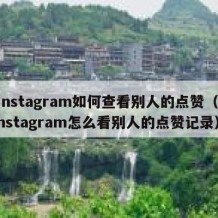 instagram如何查看别人的点赞（instagram怎么看别人的点赞记录）