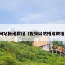 视频网站搭建教程（视频网站搭建教程下载）