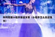 如何搭建小程序推送文章（小程序怎么放进推文）