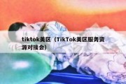 tiktok美区（TikTok美区服务资源对接会）