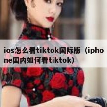 ios怎么看tiktok国际版（iphone国内如何看tiktok）