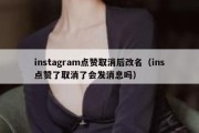 instagram点赞取消后改名（ins点赞了取消了会发消息吗）