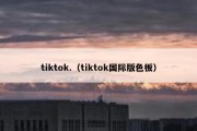 tiktok.（tiktok国际版色板）