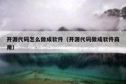 开源代码怎么做成软件（开源代码做成软件商用）