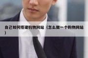 自己如何搭建购物网站（怎么做一个购物网站）