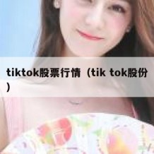 tiktok股票行情（tik tok股份）