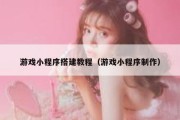 游戏小程序搭建教程（游戏小程序制作）
